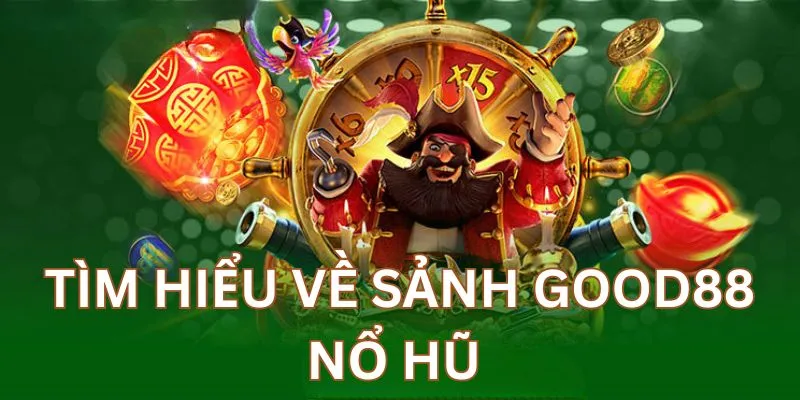 Tìm hiểu về sảnh GOOD88 nổ hũ 