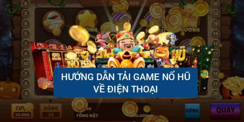 Chi tiết cách tải game nổ hũ về điện thoại di động
