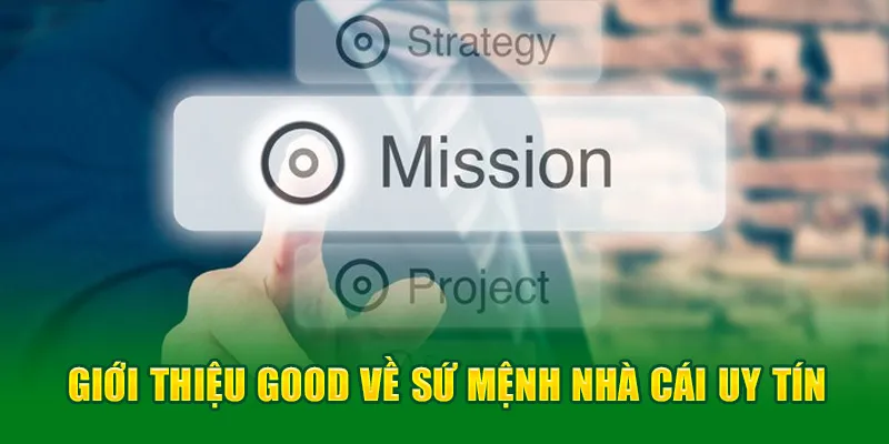 Giới thiệu Good về sứ mệnh nhà cái uy tín