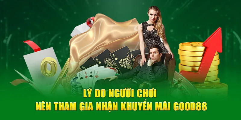 Lý do người chơi nên tham gia nhận khuyến mãi Good88