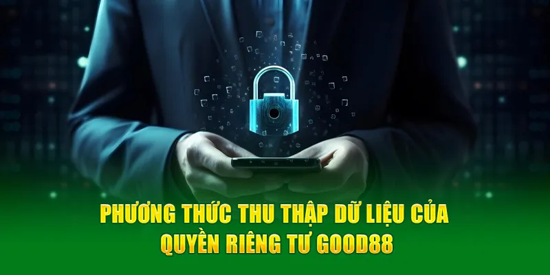 Phương thức thu thập dữ liệu của quyền riêng tư Good88