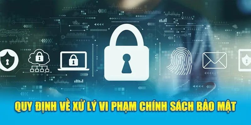 Quy định về xử lý vi phạm chính sách bảo mật