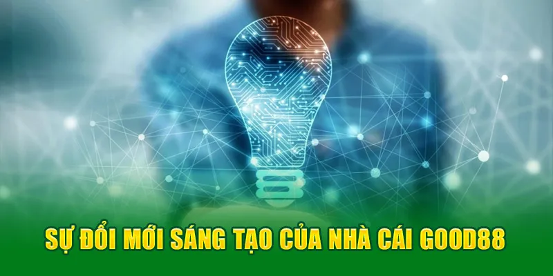 Sự đổi mới sáng tạo của nhà cái Good88 