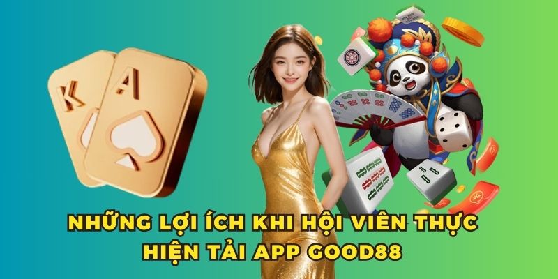 Những lợi ích khi hội viên thực hiện tải app Good88