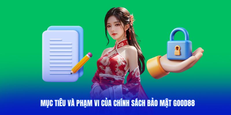 Mục tiêu và phạm vi chính sách bảo mật Good88