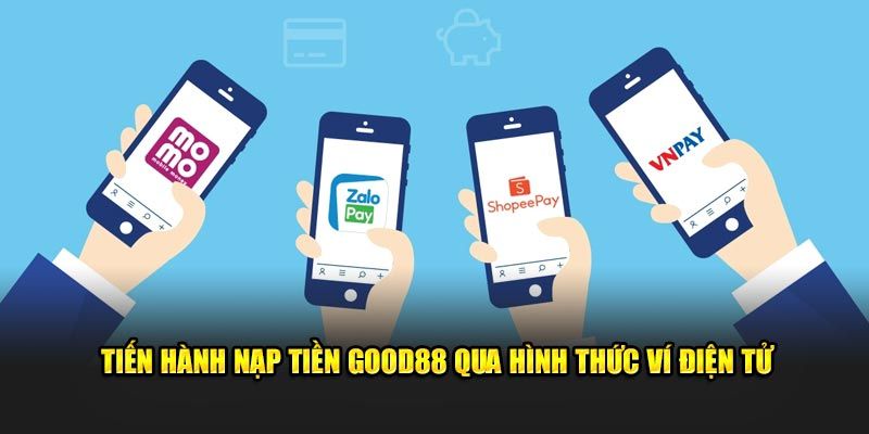 Nạp tiền Good88 qua ví điện tử cực dễ và nhanh