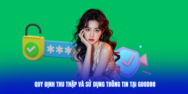 Quy định về việc thu thập thông tin chính sách bảo mật Good88